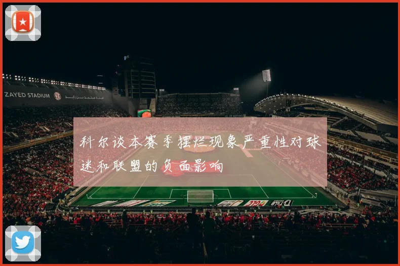 科尔谈本赛季摆烂现象严重性对球迷和联盟的负面影响