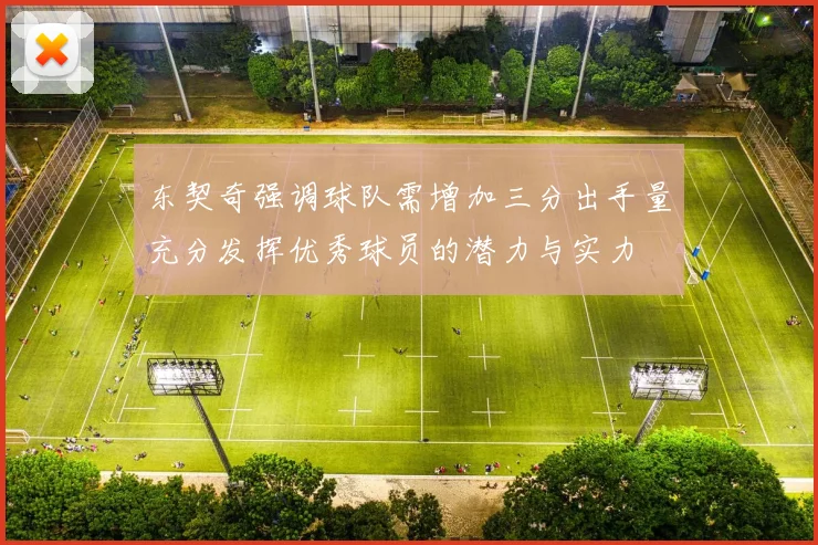 东契奇强调球队需增加三分出手量充分发挥优秀球员的潜力与实力